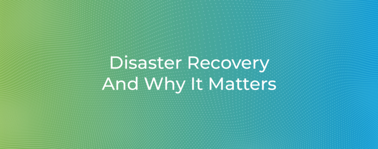 Disaster Recovery And Why It Matters
