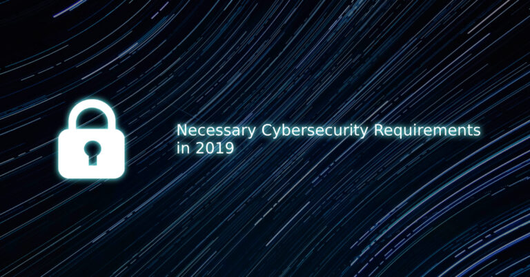 Necessary Cybersecurity Requirements in 2019